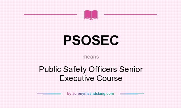 What does PSOSEC mean? It stands for Public Safety Officers Senior Executive Course
