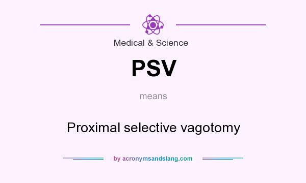 What does PSV mean? It stands for Proximal selective vagotomy
