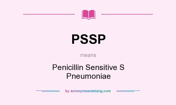 What does PSSP mean? It stands for Penicillin Sensitive S Pneumoniae
