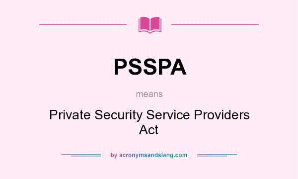 What does PSSPA mean? It stands for Private Security Service Providers Act