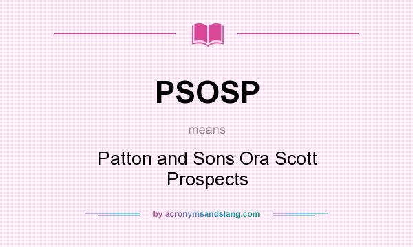 What does PSOSP mean? It stands for Patton and Sons Ora Scott Prospects