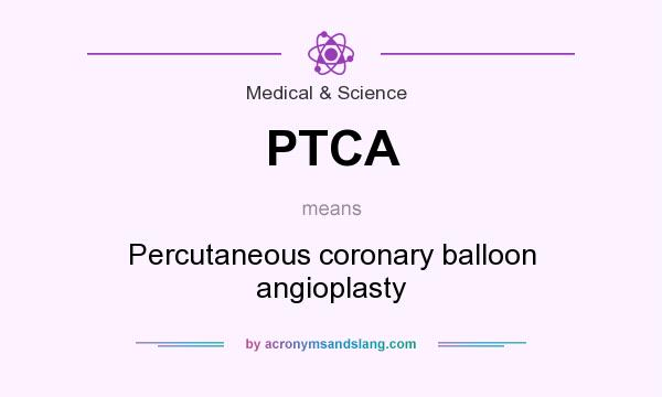 What does PTCA mean? It stands for Percutaneous coronary balloon angioplasty