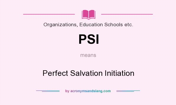What does PSI mean? It stands for Perfect Salvation Initiation