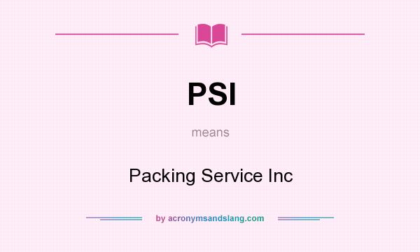 What does PSI mean? It stands for Packing Service Inc