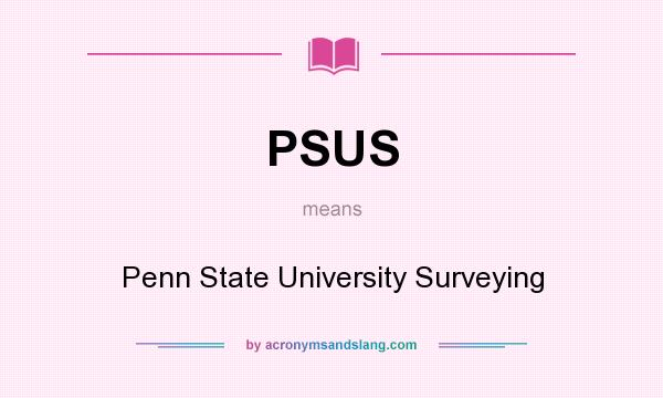 What does PSUS mean? It stands for Penn State University Surveying