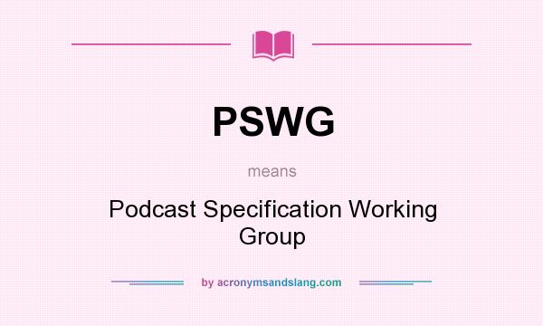 What does PSWG mean? It stands for Podcast Specification Working Group