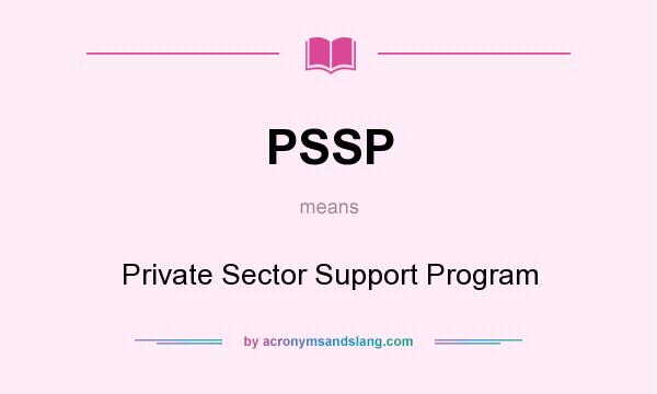 What does PSSP mean? It stands for Private Sector Support Program