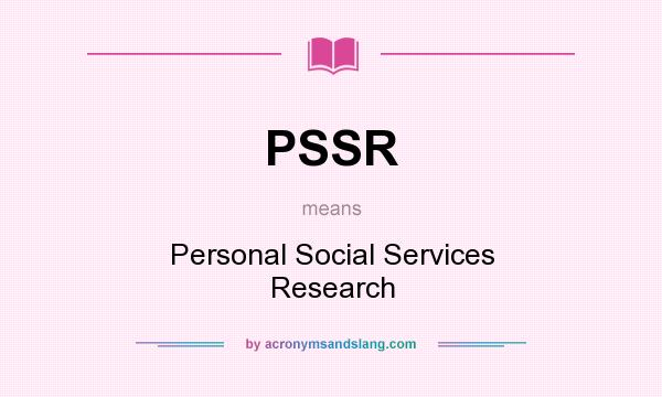 What does PSSR mean? It stands for Personal Social Services Research