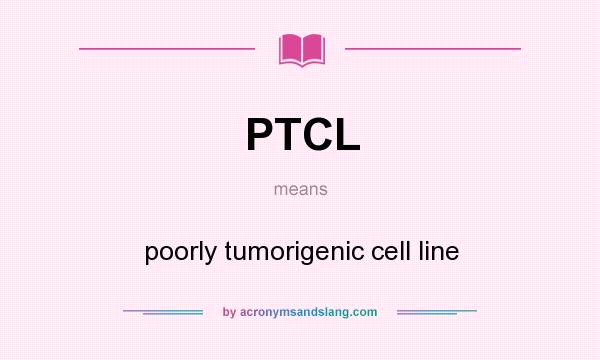 What does PTCL mean? It stands for poorly tumorigenic cell line