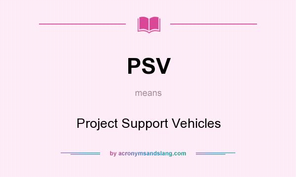 What does PSV mean? It stands for Project Support Vehicles