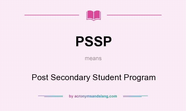 What does PSSP mean? It stands for Post Secondary Student Program