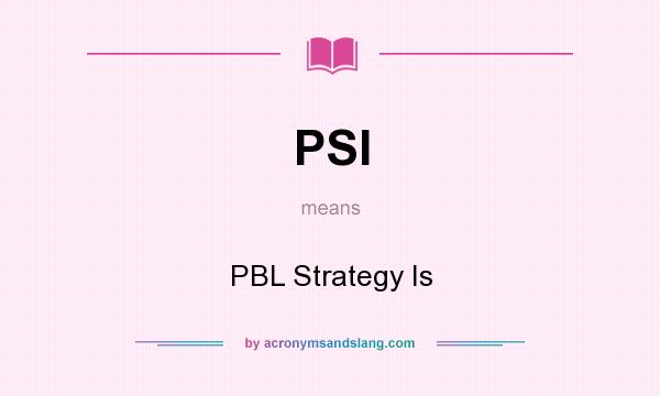 What does PSI mean? It stands for PBL Strategy Is