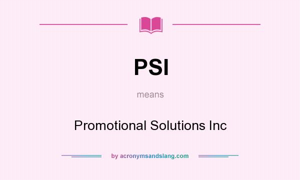 What does PSI mean? It stands for Promotional Solutions Inc