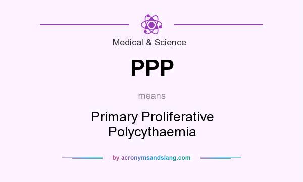 What does PPP mean? It stands for Primary Proliferative Polycythaemia