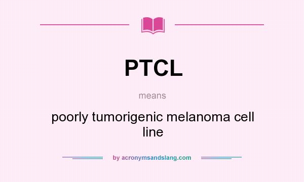 What does PTCL mean? It stands for poorly tumorigenic melanoma cell line