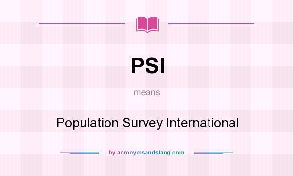 What does PSI mean? It stands for Population Survey International