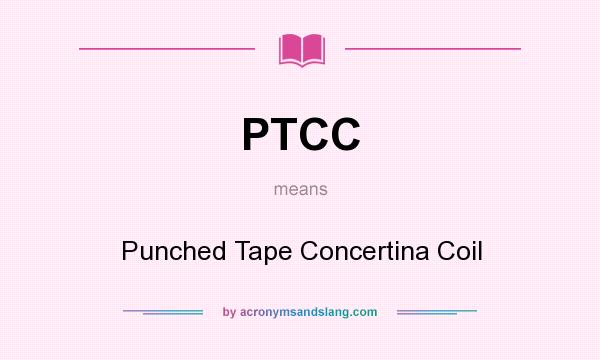 What does PTCC mean? It stands for Punched Tape Concertina Coil