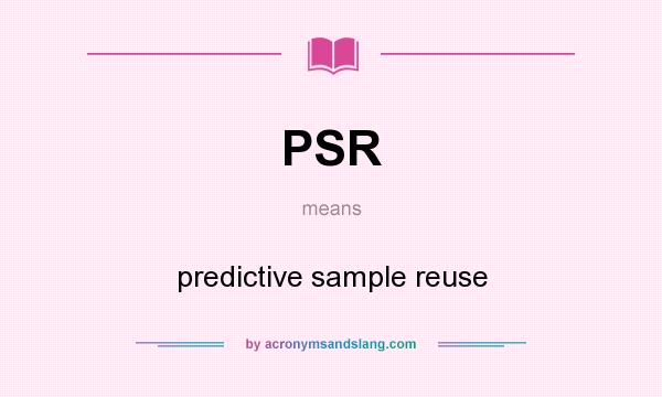 What does PSR mean? It stands for predictive sample reuse