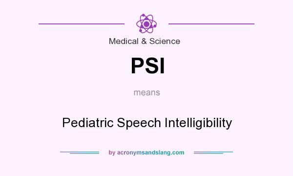 What does PSI mean? It stands for Pediatric Speech Intelligibility