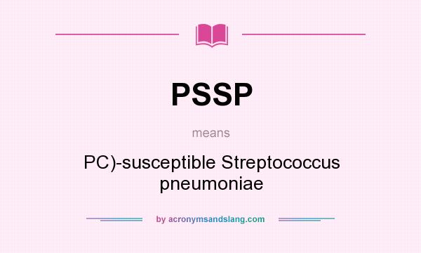 What does PSSP mean? It stands for PC)-susceptible Streptococcus pneumoniae