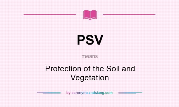What does PSV mean? It stands for Protection of the Soil and Vegetation