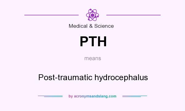 What does PTH mean? It stands for Post-traumatic hydrocephalus