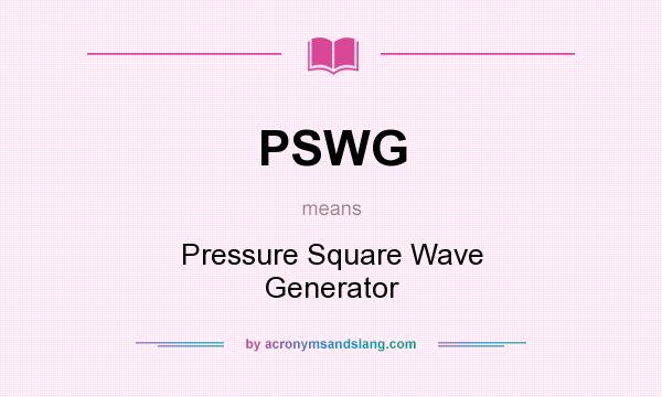 What does PSWG mean? It stands for Pressure Square Wave Generator