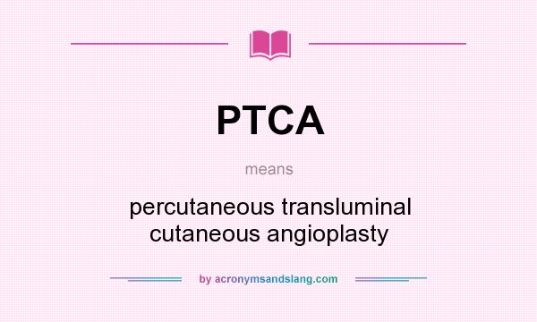 What does PTCA mean? It stands for percutaneous transluminal cutaneous angioplasty
