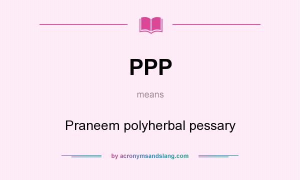 What does PPP mean? It stands for Praneem polyherbal pessary