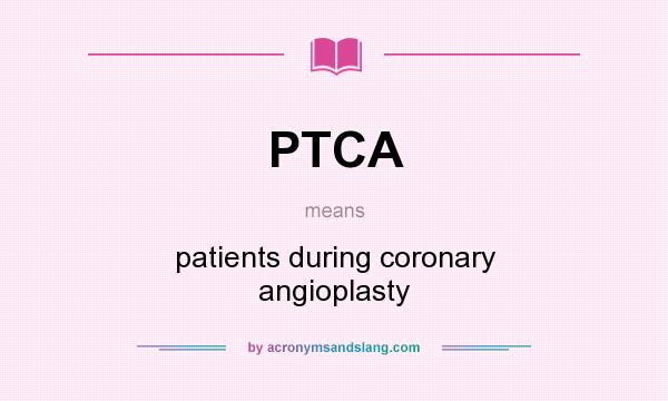 What does PTCA mean? It stands for patients during coronary angioplasty