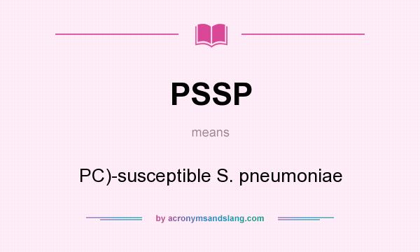 What does PSSP mean? It stands for PC)-susceptible S. pneumoniae