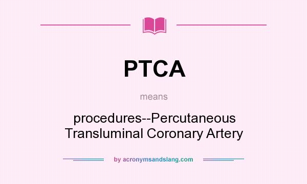 What does PTCA mean? It stands for procedures--Percutaneous Transluminal Coronary Artery