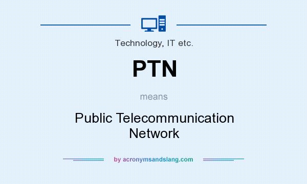 What does PTN mean? It stands for Public Telecommunication Network