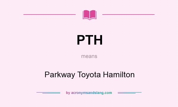 What does PTH mean? It stands for Parkway Toyota Hamilton
