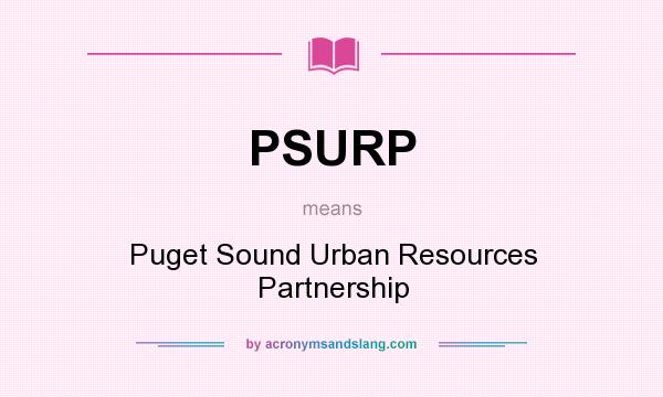What does PSURP mean? It stands for Puget Sound Urban Resources Partnership