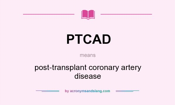 What does PTCAD mean? It stands for post-transplant coronary artery disease