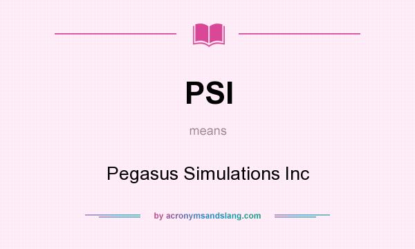 What does PSI mean? It stands for Pegasus Simulations Inc