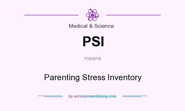 What does PSI mean? It stands for Parenting Stress Inventory