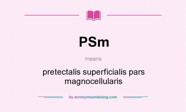 What does PSm mean? It stands for pretectalis superficialis pars magnocellularis