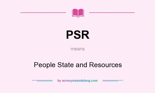 What does PSR mean? It stands for People State and Resources