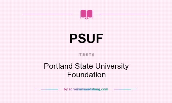 What does PSUF mean? It stands for Portland State University Foundation