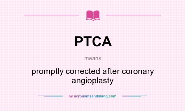 What does PTCA mean? It stands for promptly corrected after coronary angioplasty