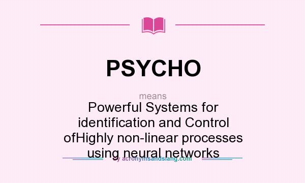 What does PSYCHO mean? It stands for Powerful Systems for identification and Control ofHighly non-linear processes using neural networks