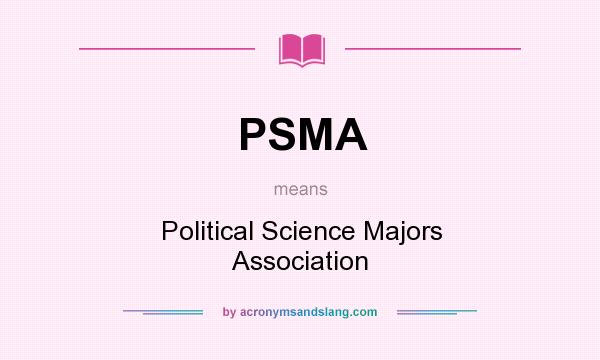 What does PSMA mean? It stands for Political Science Majors Association