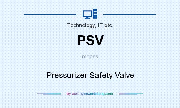 What does PSV mean? It stands for Pressurizer Safety Valve