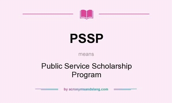 What does PSSP mean? It stands for Public Service Scholarship Program