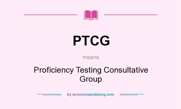 What does PTCG mean? It stands for Proficiency Testing Consultative Group