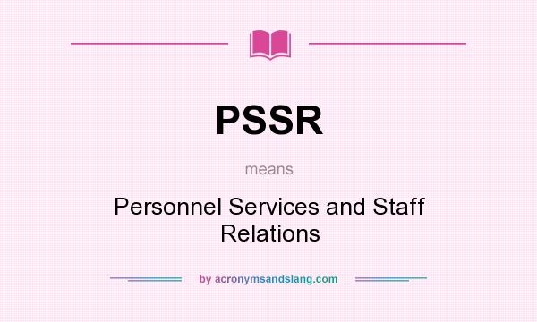 What does PSSR mean? It stands for Personnel Services and Staff Relations