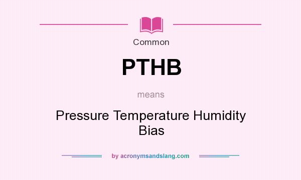 What does PTHB mean? It stands for Pressure Temperature Humidity Bias