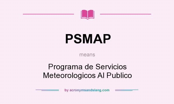 What does PSMAP mean? It stands for Programa de Servicios Meteorologicos Al Publico